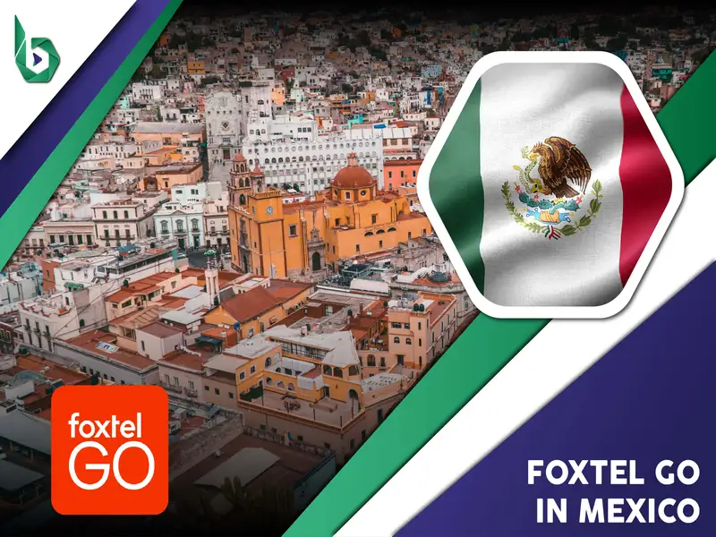 Watch Foxtel Go in Mexico