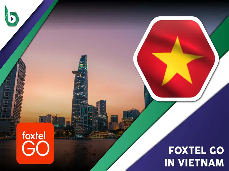 Watch Foxtel Go in Vietnam