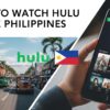 How to Watch Hulu in Philippines